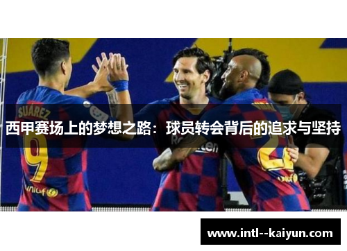 西甲赛场上的梦想之路：球员转会背后的追求与坚持