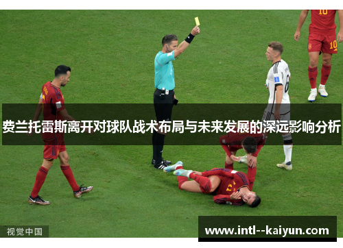 费兰托雷斯离开对球队战术布局与未来发展的深远影响分析