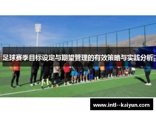 足球赛季目标设定与期望管理的有效策略与实践分析 足球赛季目标设定与期望管理的有效策略与实践分析