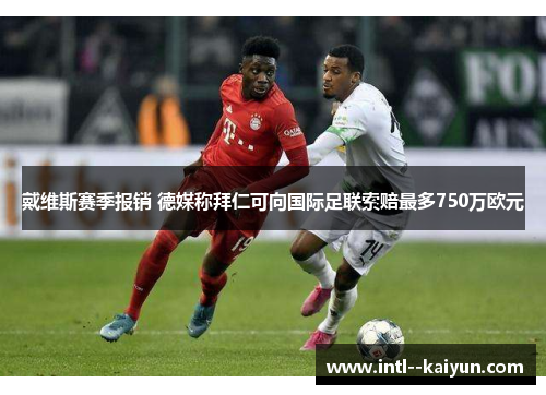 戴维斯赛季报销 德媒称拜仁可向国际足联索赔最多750万欧元