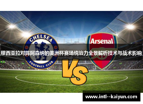 穆西亚拉对阵阿森纳的美洲杯赛场统治力全景解析技术与战术影响