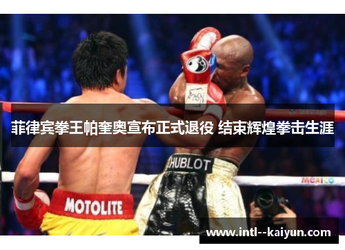 菲律宾拳王帕奎奥宣布正式退役 结束辉煌拳击生涯