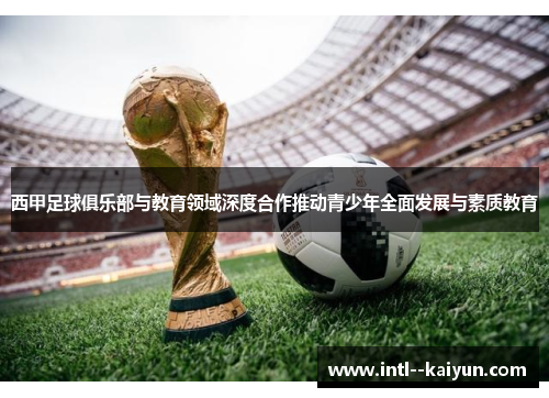 西甲足球俱乐部与教育领域深度合作推动青少年全面发展与素质教育