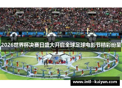2026世界杯决赛日盛大开启全球足球电影节精彩纷呈