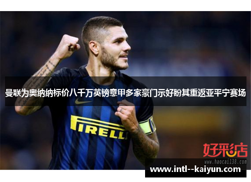 曼联为奥纳纳标价八千万英镑意甲多家豪门示好盼其重返亚平宁赛场 曼联为奥纳纳标价八千万英镑意甲多家豪门示好盼其重返亚平宁赛场
