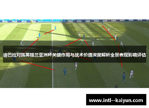 迪巴拉对阵英格兰亚洲杯关键作用与战术价值深度解析全景表现影响评估