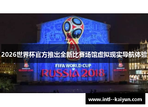 2026世界杯官方推出全新比赛场馆虚拟现实导航体验 2026世界杯官方推出全新比赛场馆虚拟现实导航体验