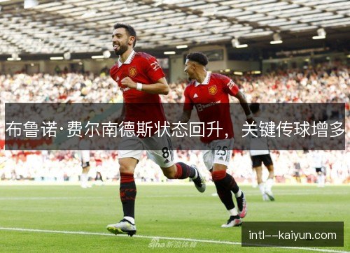 布鲁诺·费尔南德斯状态回升，关键传球增多